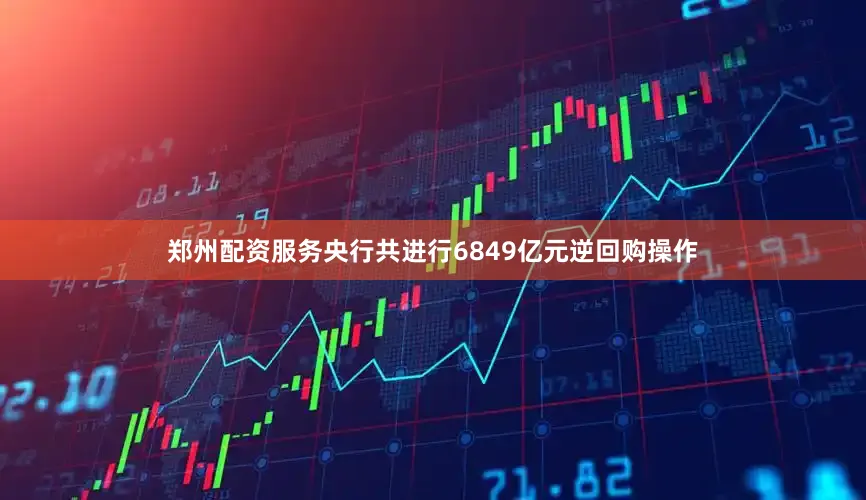郑州配资服务央行共进行6849亿元逆回购操作