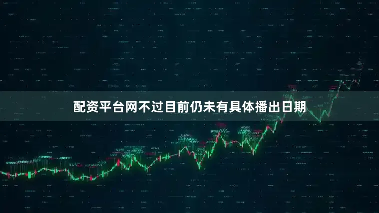 配资平台网不过目前仍未有具体播出日期