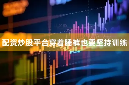 配资炒股平台穿着睡裤也要坚持训练
