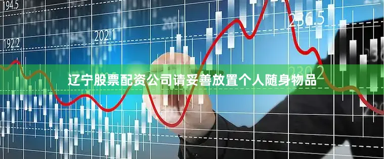 辽宁股票配资公司请妥善放置个人随身物品