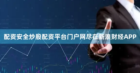 配资安全炒股配资平台门户网尽在新浪财经APP
